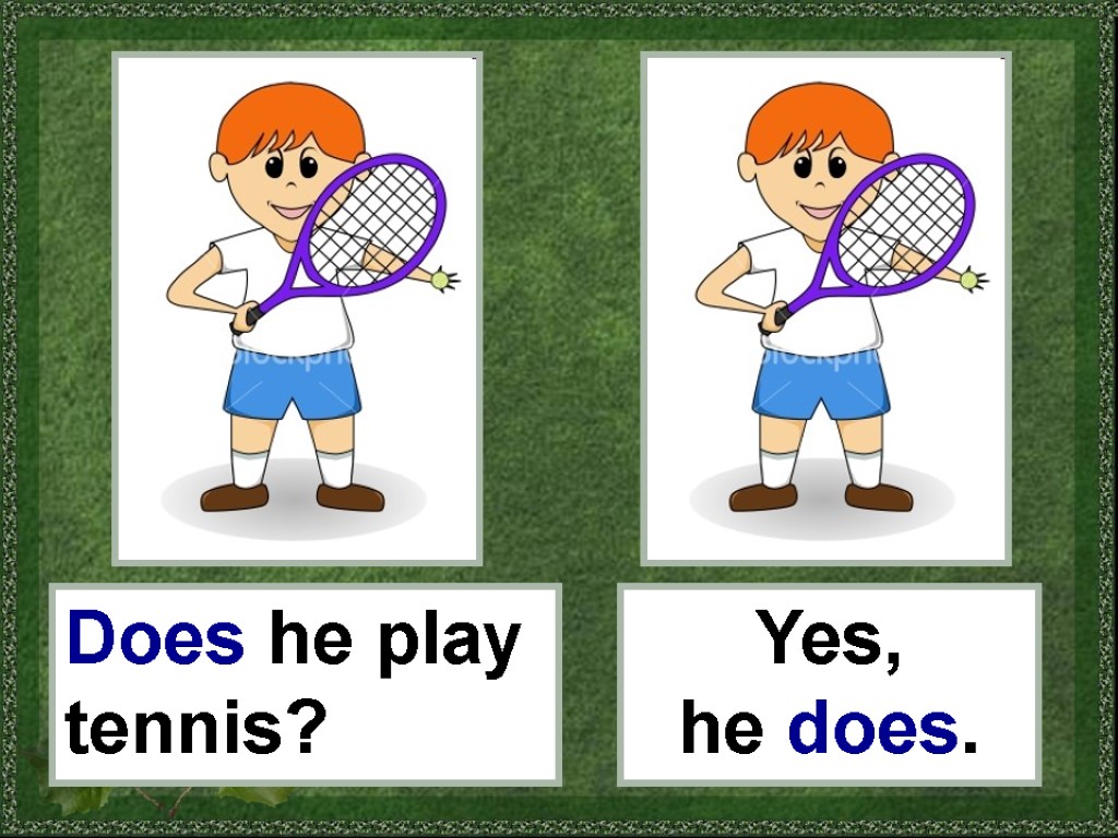 Does he play tennis? Yes, he does.